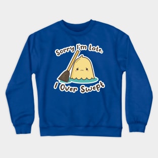 Sorry I'm Late, I Over Swept Crewneck Sweatshirt